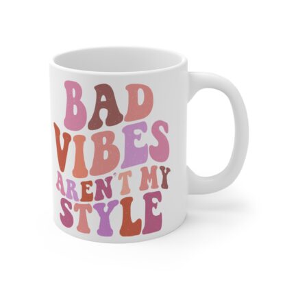 Bad Vibes Aren't My Style Mug - Fun 11oz Coffee Cup for Positive Vibes - Image 4
