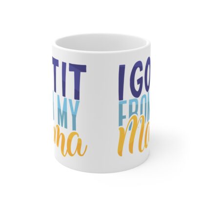 I Got It From My Mama | White Ceramic Mug 11oz - Image 2
