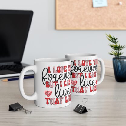 Romantic 11oz Mug - "I Love You Forever but I Can't Live That Long" Design