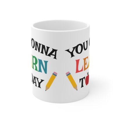 Inspirational Teacher Mug - You Gonna Learn Today - 11oz Coffee Cup - Image 2