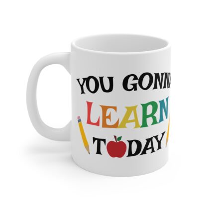 Inspirational Teacher Mug - You Gonna Learn Today - 11oz Coffee Cup - Image 3