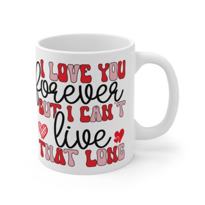 Romantic 11oz Mug - "I Love You Forever but I Can't Live That Long" Design - Image 4