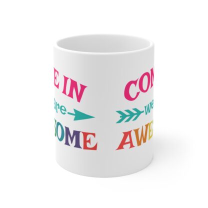 Colorful 'Come In We Are Awesome' Mug - 11oz Coffee Cup for Motivational Moments - Image 2