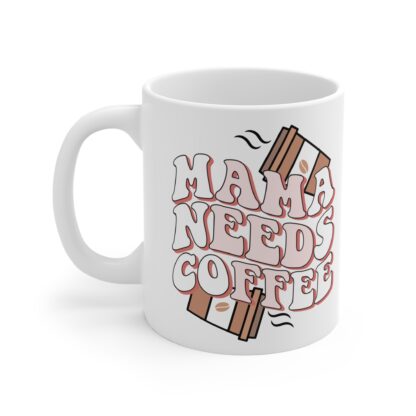 Mama Needs Coffee Mug 11oz – Perfect for Coffee Lovers and New Moms - Image 3