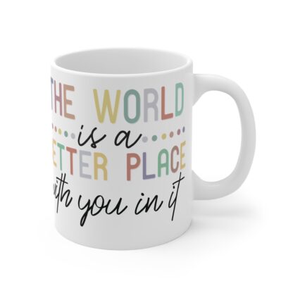 Inspirational Quote Mug - 'The World is a Better Place with You in It' 11oz Coffee Cup - Image 4