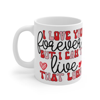 Romantic 11oz Mug - "I Love You Forever but I Can't Live That Long" Design - Image 3