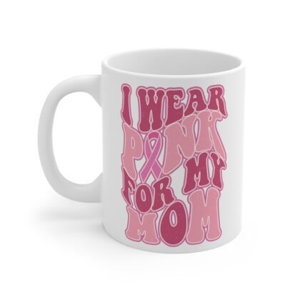 I Wear Pink for My Mom Mug - 11oz Breast Cancer Awareness Coffee Cup - Image 3