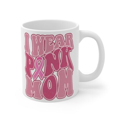 I Wear Pink Mom 11oz Mug - Supportive Breast Cancer Awareness Coffee Cup - Image 4