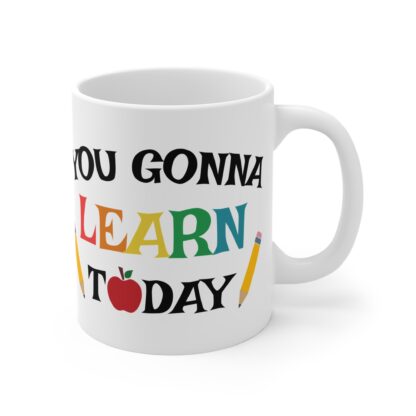 Inspirational Teacher Mug - You Gonna Learn Today - 11oz Coffee Cup - Image 4