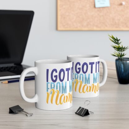 I Got It From My Mama | White Ceramic Mug 11oz