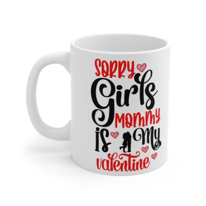 Funny Valentine's Day Mug - 'Sorry Girls, Mommy is My Valentine' - 11oz Ceramic Coffee Cup - Image 3