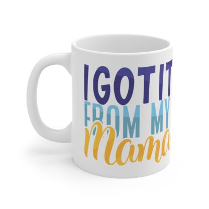 I Got It From My Mama | White Ceramic Mug 11oz - Image 3
