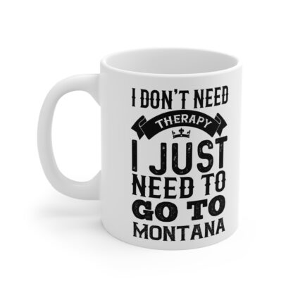 Therapy Mug - 'I Don't Need Therapy, I Just Need to Go to Montana' - 11oz Coffee Cup - Image 3