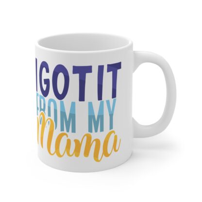 I Got It From My Mama | White Ceramic Mug 11oz - Image 4