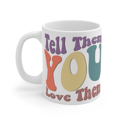 Inspirational 11oz Mug - 'Tell Them You Love Them' - Perfect Gift for Friends & Family - Image 3