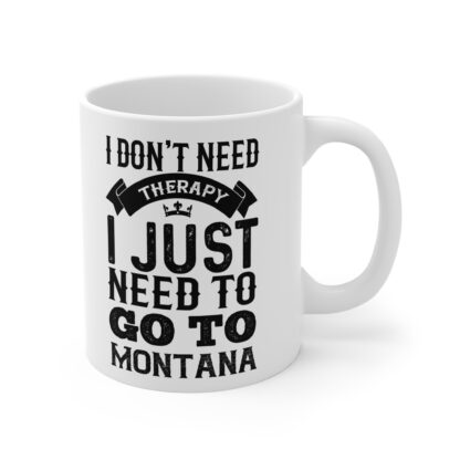 Therapy Mug - 'I Don't Need Therapy, I Just Need to Go to Montana' - 11oz Coffee Cup - Image 4