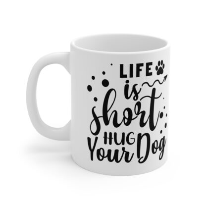 Life is Short, Hug Your Dog Mug - Perfect Gift for Dog Lovers, Pet Owners, Birthday, Dog Mom, Coffee Lover, Inspirational - Image 3