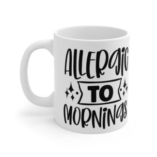 Allergic To Morning | Sarcastic Mug 11oz