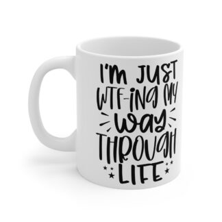 "I'm Just WTF-ing My Way Through LIfe" |Sarcasm - Mug 11oz