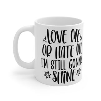 "Love Me Or Hate Me I'm Still Gonna Shine" |Sarcasm - Mug 11oz