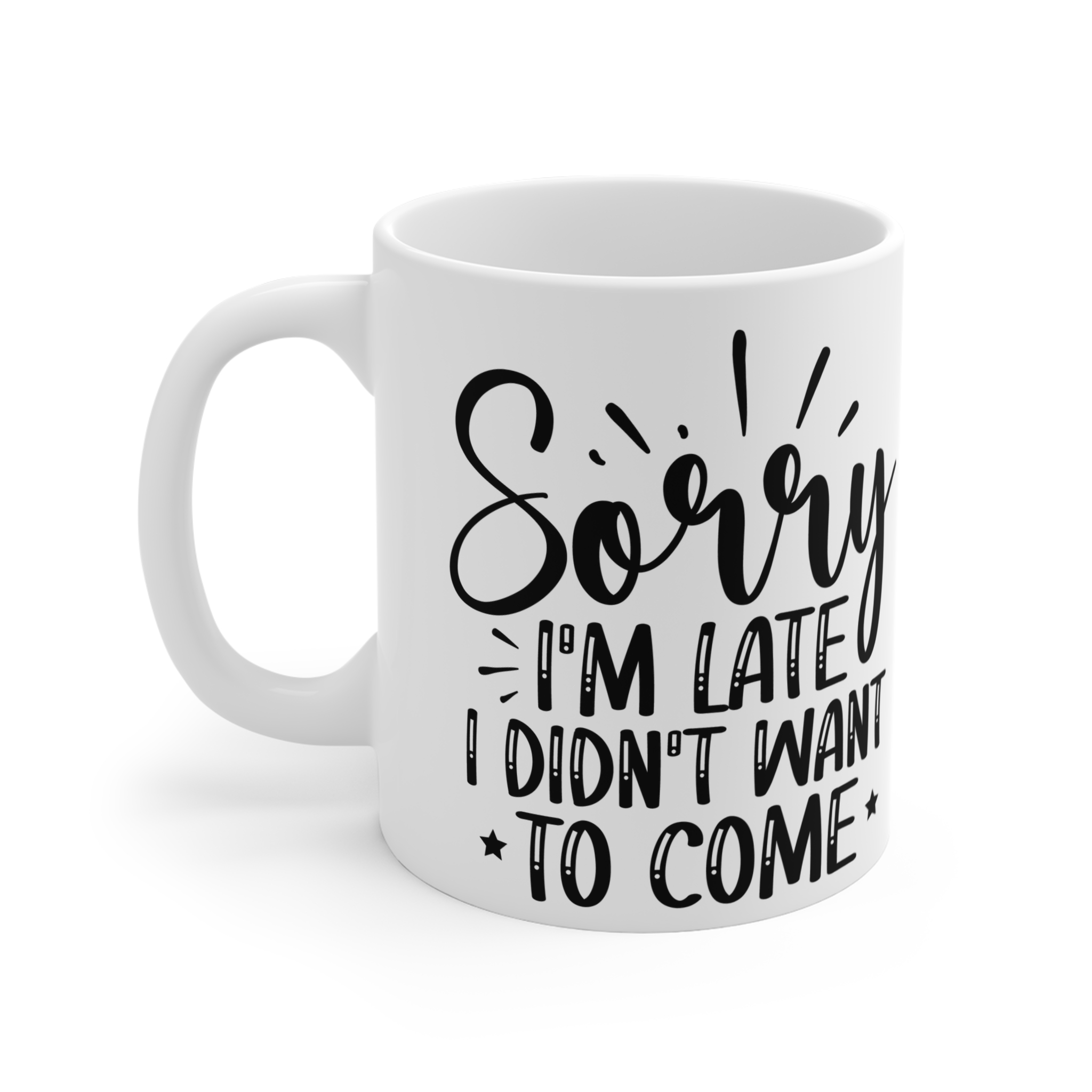 "Sorry I'm Late I Didn't Want To Come" |Sarcasm - Mug 11oz