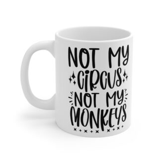 "Not My Circus Not My Monkeys" |Sarcasm - Mug 11oz