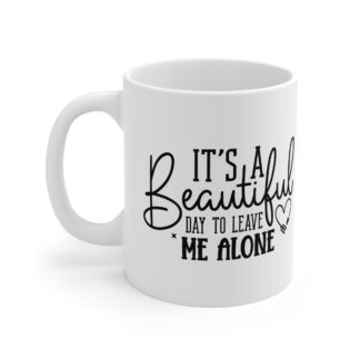"It's A Beautiful Day To Leave Me Alone" |Sarcasm - Mug 11oz