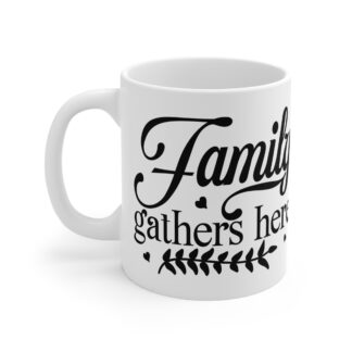 Family Gathers Here  Mug - 11oz Ceramic Coffee Cup for Cozy Gatherings